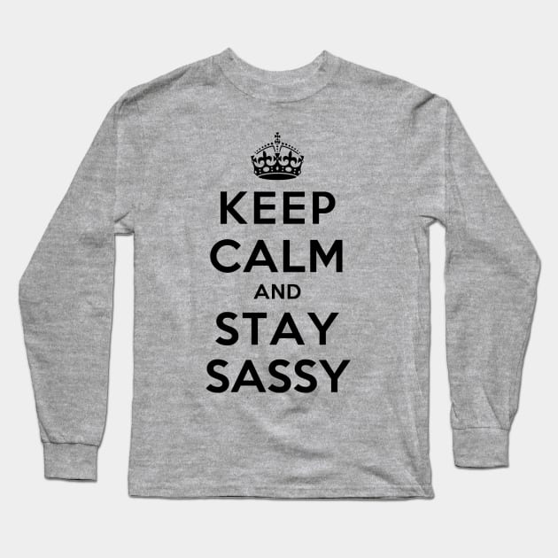 Keep Calm and Stay Sassy Long Sleeve T-Shirt by rachaelroyalty